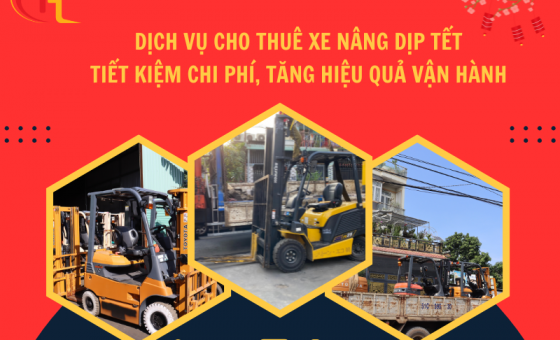 Dịch vụ cho thuê xe nâng dịp Tết: Tiết kiệm chi phí, tăng hiệu quả vận hành