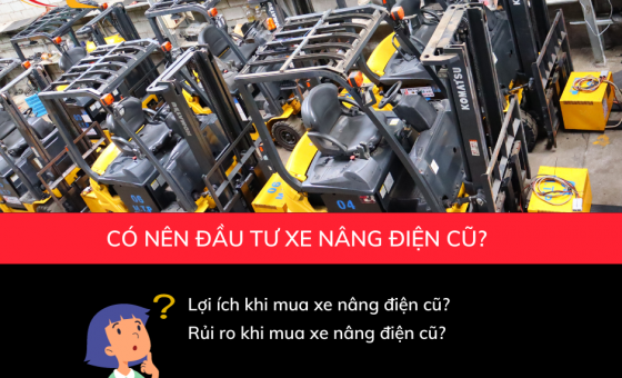 Mua xe nâng điện cũ. Nên hay không nên?