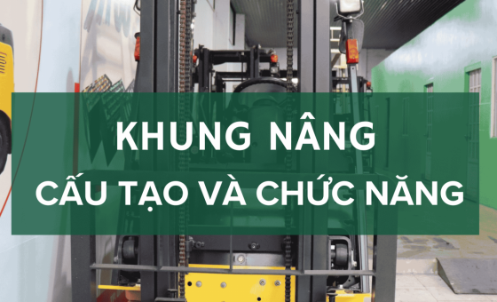 Khung xe nâng: Cấu tạo và chức năng quan trọng 