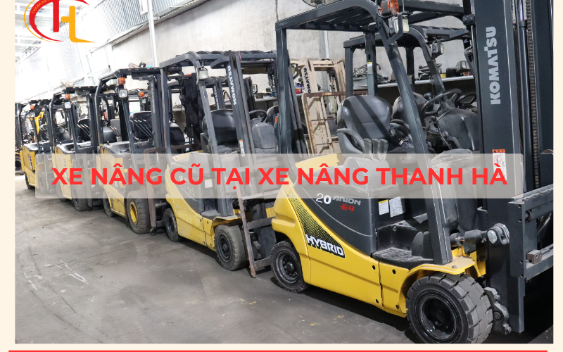 LÝ DO NÊN CHỌN XE NÂNG CŨ NHẬP KHẨU TAỊ XE NÂNG THANH HÀ
