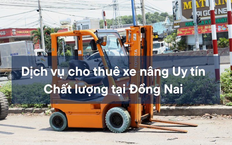 Dịch vụ cho thuê xe nâng giá tốt tại Đồng Nai