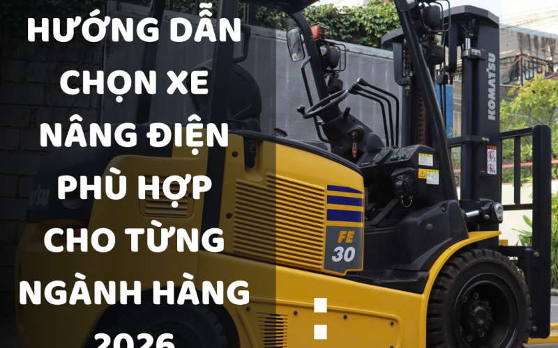 Hướng Dẫn Chọn Xe Nâng Điện Phù Hợp Cho Từng Ngành Hàng