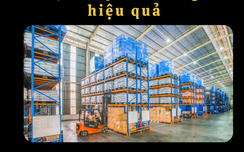 Cách quản lý kho hàng hiệu quả