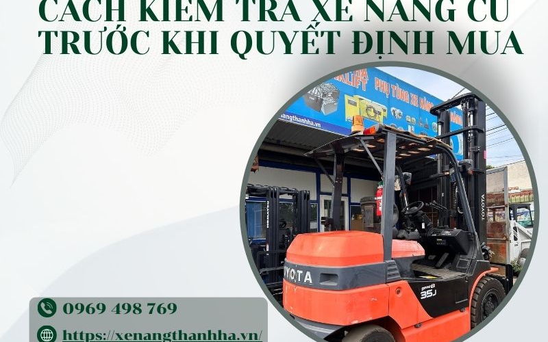 Cách kiểm tra xe nâng cũ trước khi quyết định mua 